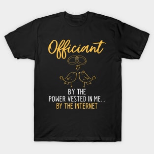 Officiant By The Power Vested In Me... By The Internet T-Shirt